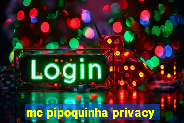 mc pipoquinha privacy